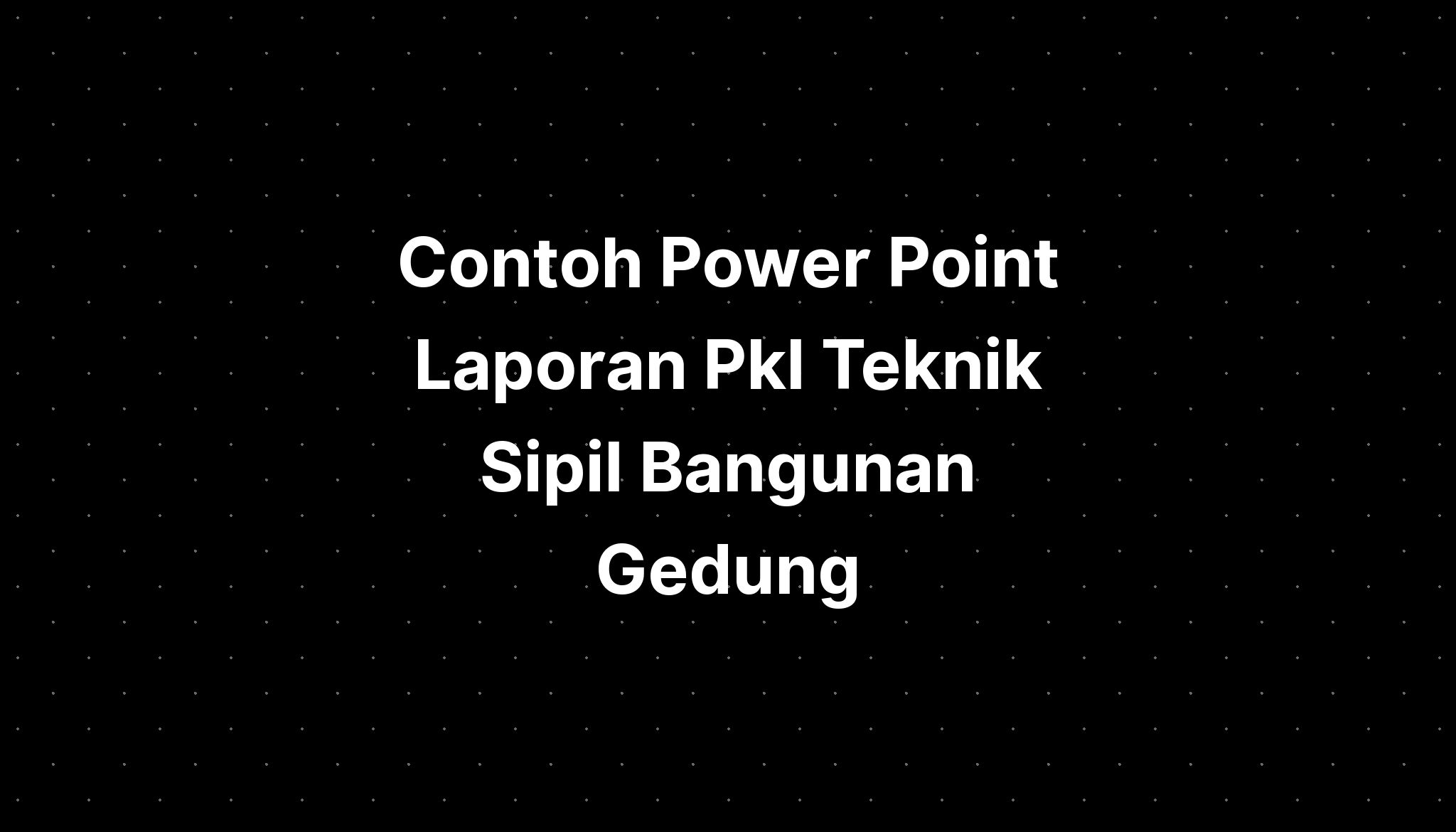 Contoh Power Point Laporan Pkl Teknik Sipil Bangunan Gedung - IMAGESEE